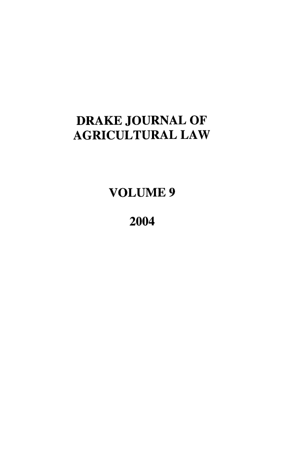 handle is hein.journals/dragl9 and id is 1 raw text is: DRAKE JOURNAL OF
AGRICULTURAL LAW
VOLUME 9
2004


