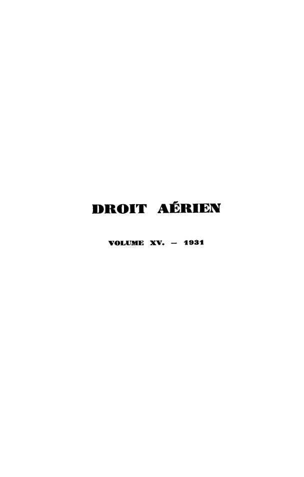 handle is hein.journals/drarjuri15 and id is 1 raw text is: 
















DROIT   AÉRIEN


  VOLUME XV. - 1931


