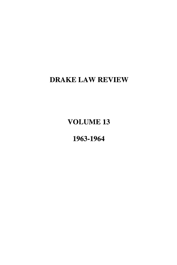 handle is hein.journals/drklr13 and id is 1 raw text is: DRAKE LAW REVIEW
VOLUME 13
1963-1964


