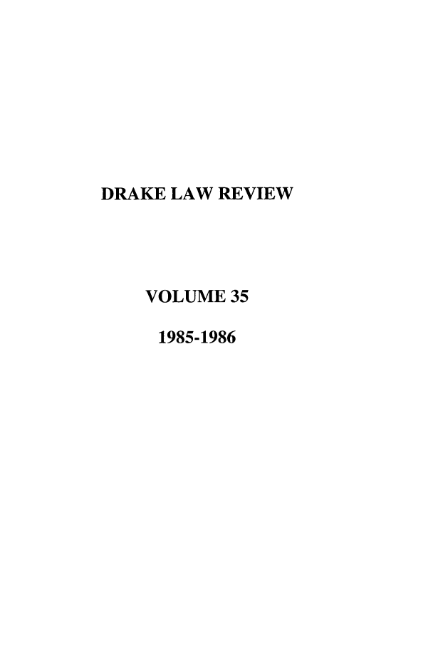 handle is hein.journals/drklr35 and id is 1 raw text is: DRAKE LAW REVIEW
VOLUME 35
1985-1986


