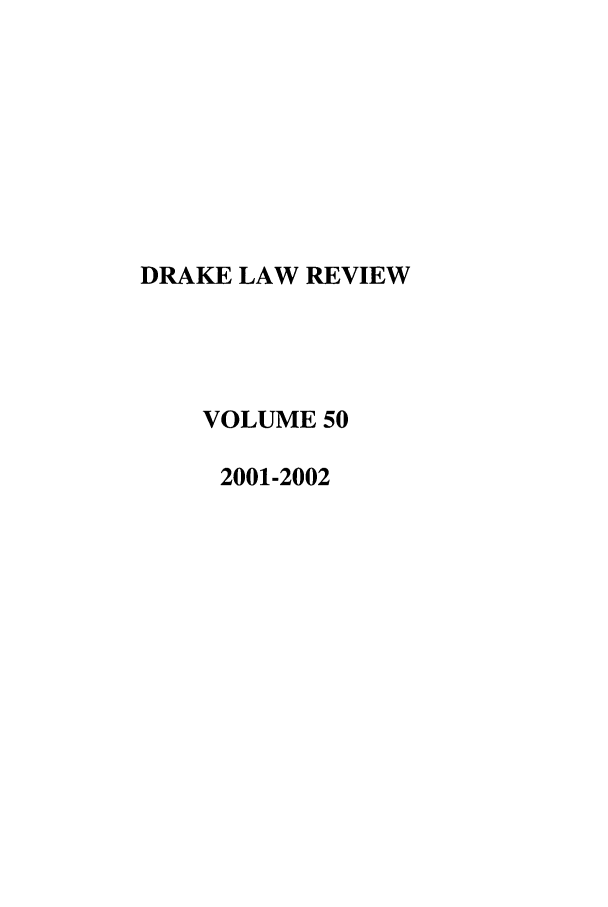 handle is hein.journals/drklr50 and id is 1 raw text is: DRAKE LAW REVIEW
VOLUME 50
2001-2002


