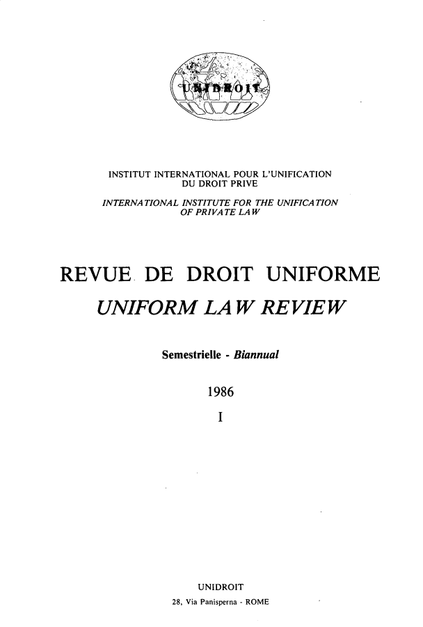 handle is hein.journals/droit27 and id is 1 raw text is: 
















       INSTITUT INTERNATIONAL POUR L'UNIFICATION
                  DU DROIT PRIVE

      INTERNATIONAL INSTITUTE FOR THE UNIFICA TION
                 OF PRIVATE LAW






REVUE DE DROIT UNIFORME


     UNIFORM LA W REVIEW



               Semestrielle - Biannual



                     1986

                       1

















                    UNIDROIT
                28, Via Panisperna - ROME


