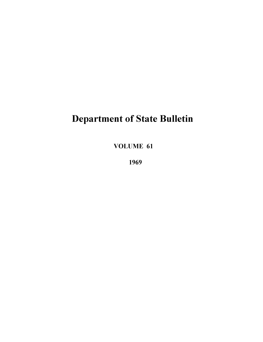 handle is hein.journals/dsbul61 and id is 1 raw text is: Department of State Bulletin
VOLUME 61
1969


