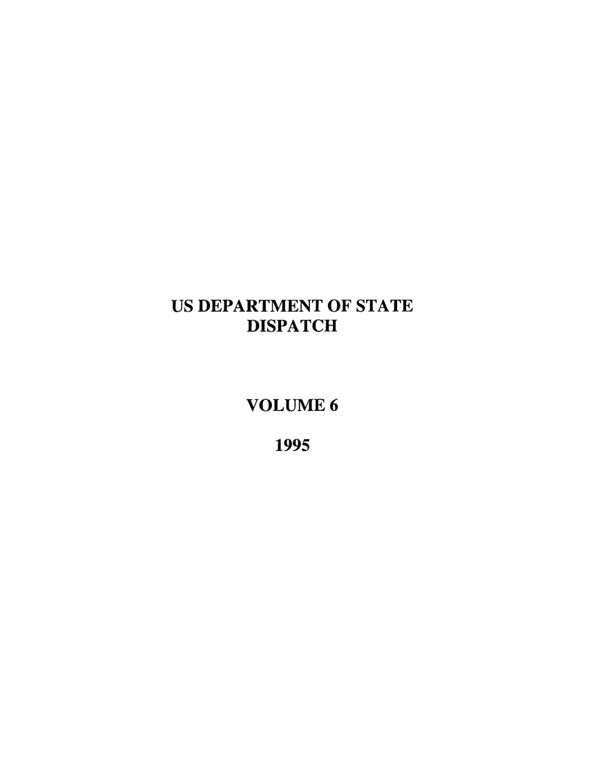 handle is hein.journals/dsptch14 and id is 1 raw text is: US DEPARTMENT OF STATE
DISPATCH
VOLUME 6
1995


