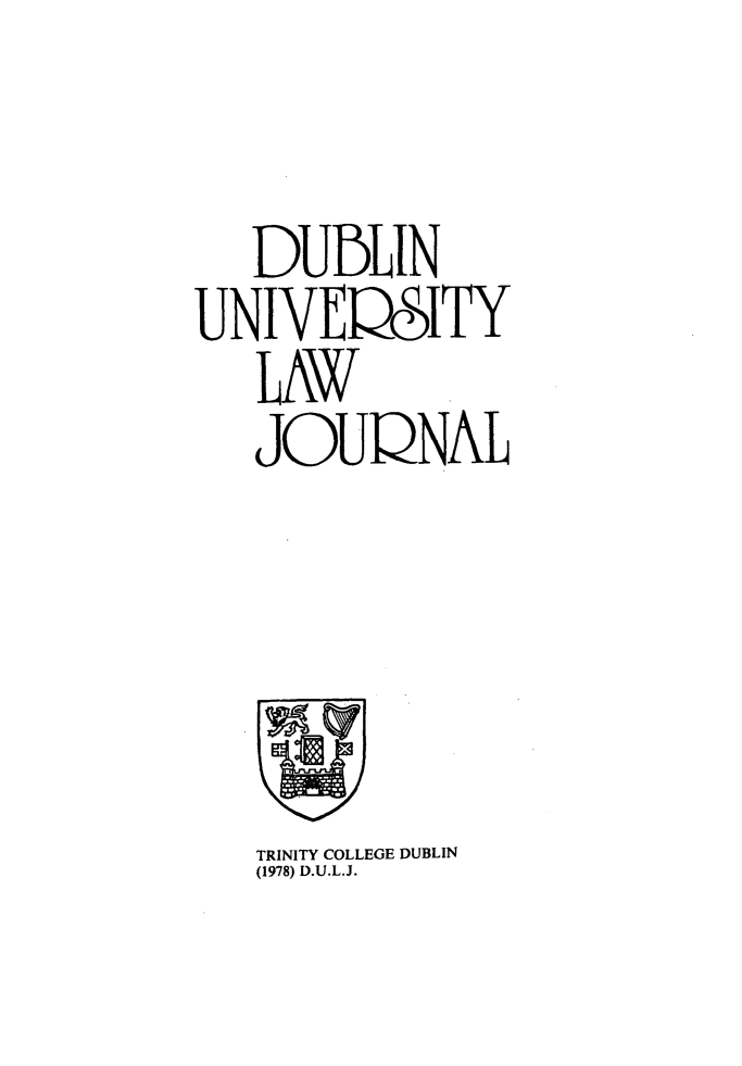 handle is hein.journals/dubulj2 and id is 1 raw text is: 


   DUBILIN
UNIVE SITY
   LAW
   JOUQNAL


TRINITY COLLEGE DUBLIN
(1978) D.U.L.J.


