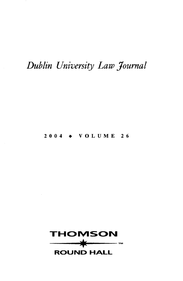 handle is hein.journals/dubulj26 and id is 1 raw text is: Dublin University Law Journal

2004 * VOLUME

26

THOC HSON
ROUND HALL


