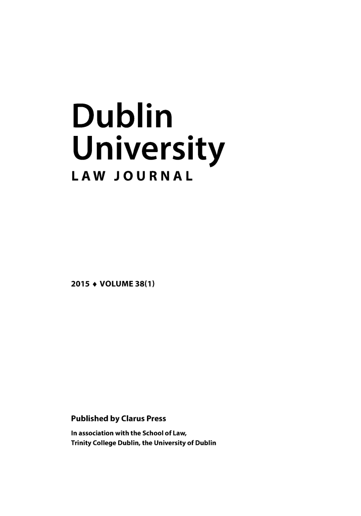 handle is hein.journals/dubulj38 and id is 1 raw text is: 












Dublin


University

LAW JOURNAL











2015 * VOLUME 38(1)














Published by Clarus Press
In association with the School of Law,
Trinity College Dublin, the University of Dublin


