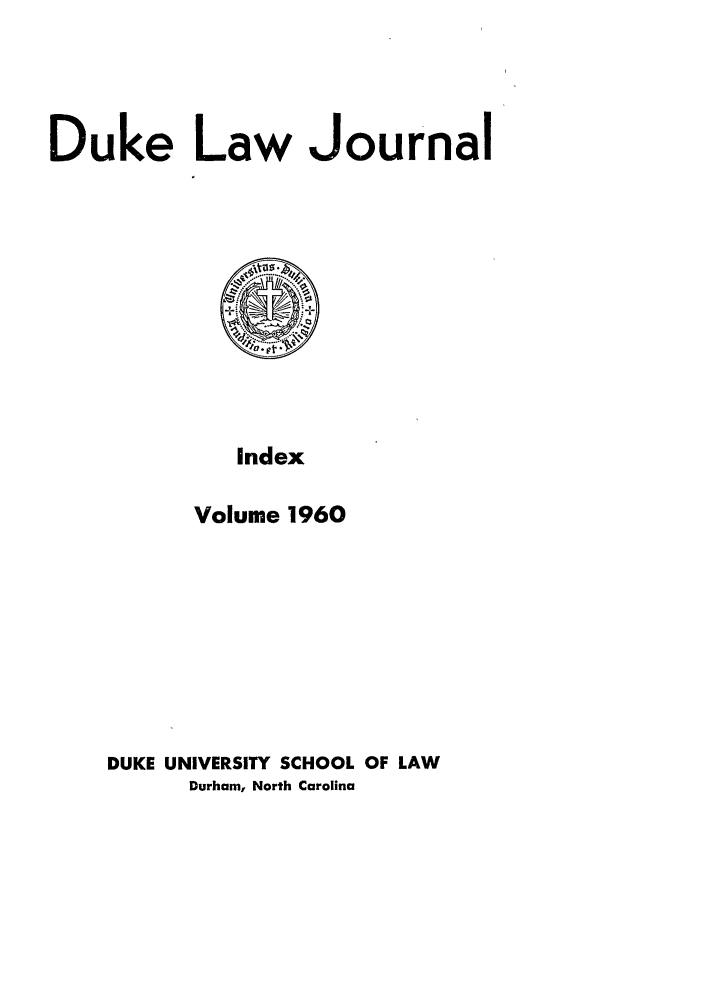handle is hein.journals/duklr1960 and id is 1 raw text is: Duke Law Journal

Index
Volume 1960

DUKE UNIVERSITY SCHOOL OF LAW
Durham, North Carolina


