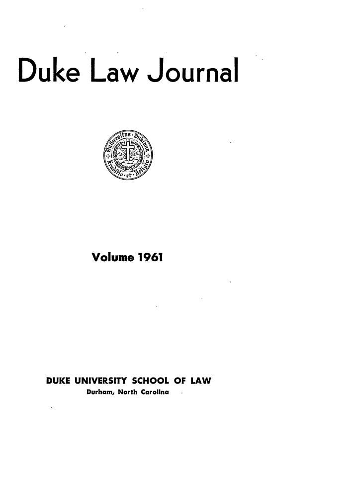 handle is hein.journals/duklr1961 and id is 1 raw text is: Duke Law Journal

Volume 1961
DUKE UNIVERSITY SCHOOL OF LAW
Durham, North Carolina


