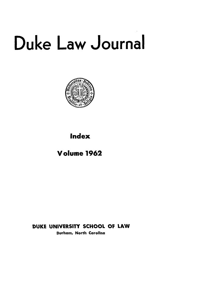 handle is hein.journals/duklr1962 and id is 1 raw text is: Duke Law Journal

Index
Volume 1962

DUKE UNIVERSITY SCHOOL OF LAW
Durham, North Carolina


