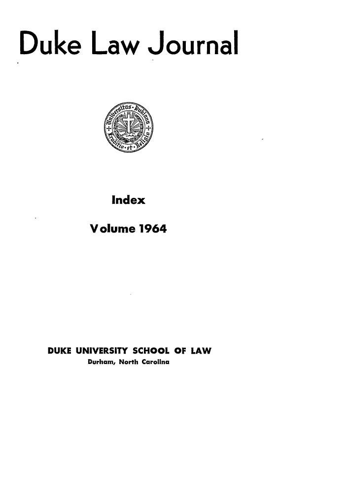 handle is hein.journals/duklr1964 and id is 1 raw text is: Duke Law Journal

Index
Volume 1964

DUKE UNIVERSITY SCHOOL OF LAW
Durham, North Carolina


