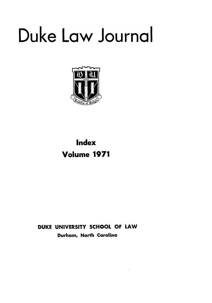 handle is hein.journals/duklr1971 and id is 1 raw text is: Duke Law Journal
Index
Volume 1971

DUKE UNIVERSITY SCHOOL OF LAW
Durham, North Carolina


