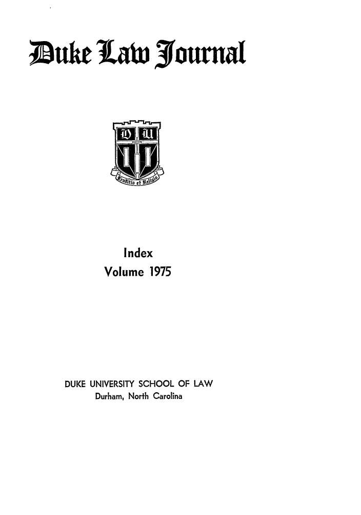 handle is hein.journals/duklr1975 and id is 1 raw text is: 1 a 3fournat

Index
Volume 1975

DUKE UNIVERSITY SCHOOL OF LAW
Durham, North Carolina


