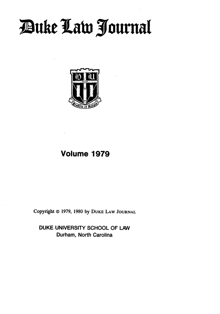 handle is hein.journals/duklr1979 and id is 1 raw text is: ;uiw law, 3fourna

Volume 1979
Copyright © 1979, 1980 by DUKE LAW JOURNAL
DUKE UNIVERSITY SCHOOL OF LAW
Durham, North Carolina


