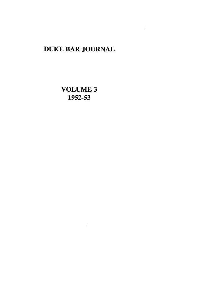 handle is hein.journals/duklr3 and id is 1 raw text is: DUKE BAR JOURNAL
VOLUME 3
1952-53


