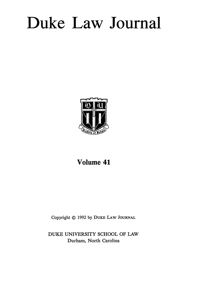 handle is hein.journals/duklr41 and id is 1 raw text is: Duke Law Journal

Volume 41
Copyright © 1992 by DUKE LAW JOURNAL
DUKE UNIVERSITY SCHOOL OF LAW
Durham, North Carolina


