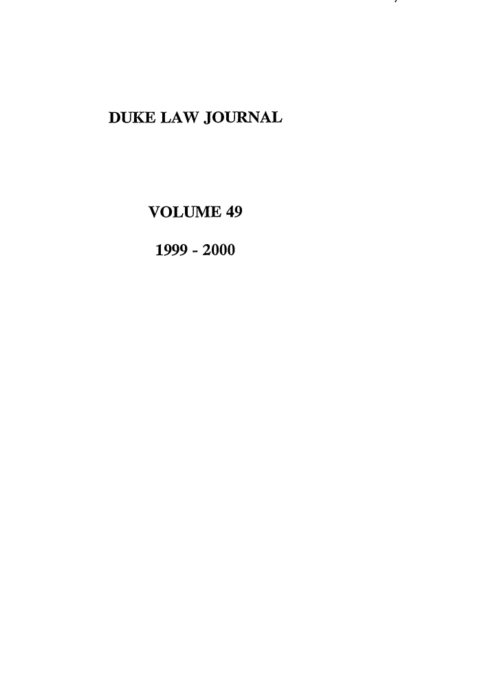 handle is hein.journals/duklr49 and id is 1 raw text is: DUKE LAW JOURNAL
VOLUME 49
1999- 2000



