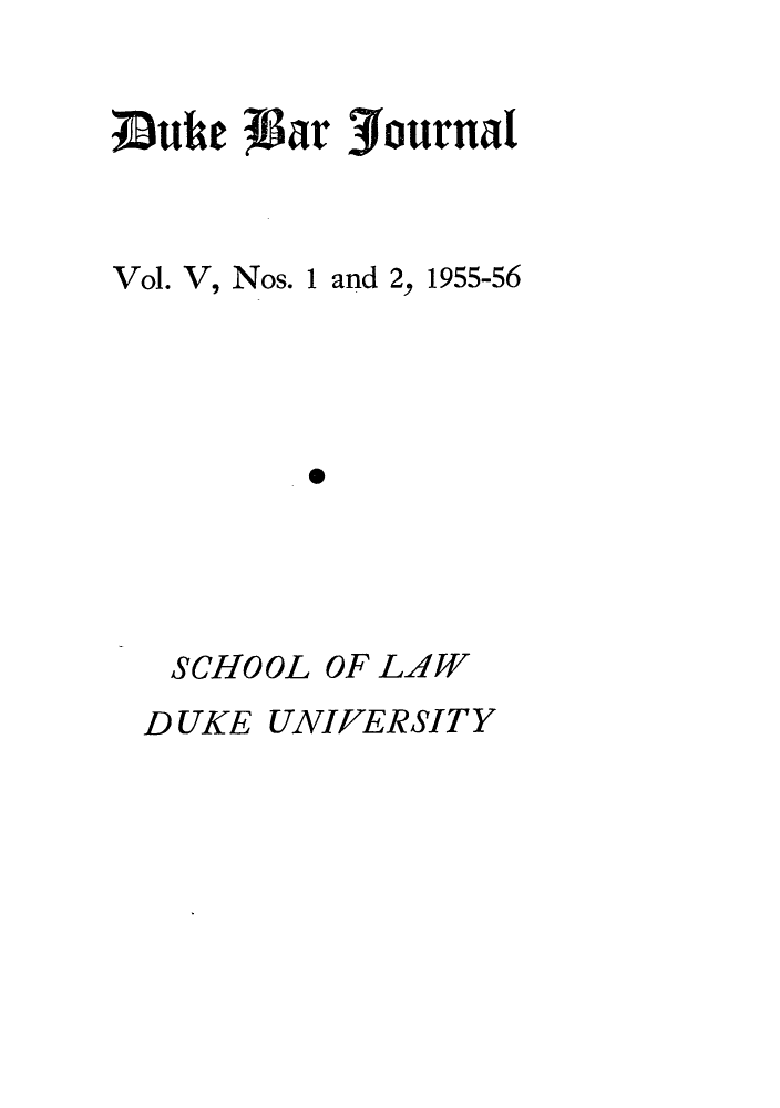 handle is hein.journals/duklr5 and id is 1 raw text is: 


uke gat 3fournat


Vol. V, Nos.


I and 2,


1955-56


SCHOOL


OF LAW


UNIVERSITY


DUKE


