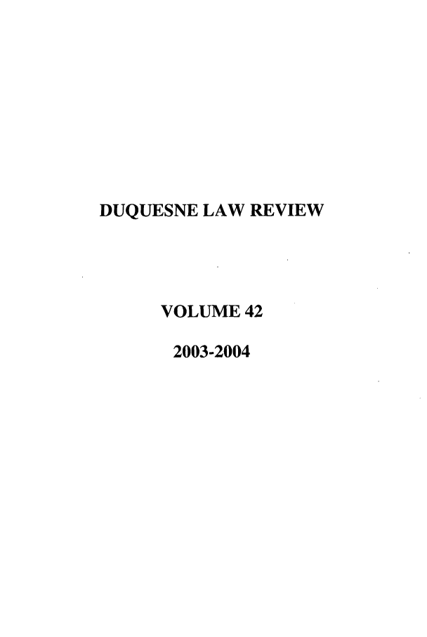 handle is hein.journals/duqu42 and id is 1 raw text is: DUQUESNE LAW REVIEW
VOLUME 42
2003-2004


