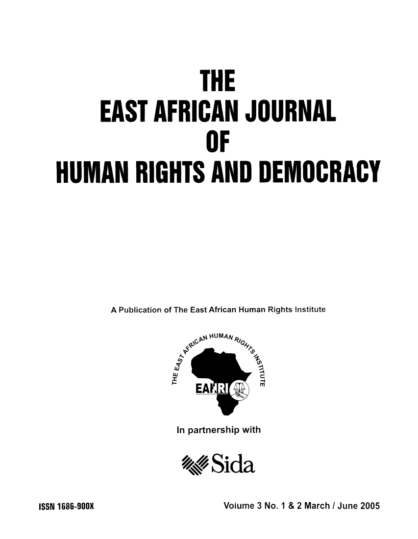 handle is hein.journals/eajhrd3 and id is 1 raw text is: THE
EAST AFRICAN JOURNAL
OF
HUMAN RIGHTS AND DEMOCRACY

A Publication of The East African Human Rights Institute
VAHUMANV,
T -A
C-
EAF           m

In partnership with
V Sida

Volume 3 No. 1 & 2 March I June 2005

ISSN 1686-90OOX


