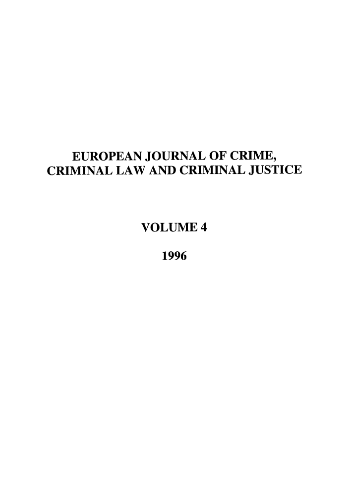 handle is hein.journals/eccc4 and id is 1 raw text is: EUROPEAN JOURNAL OF CRIME,
CRIMINAL LAW AND CRIMINAL JUSTICE
VOLUME 4
1996


