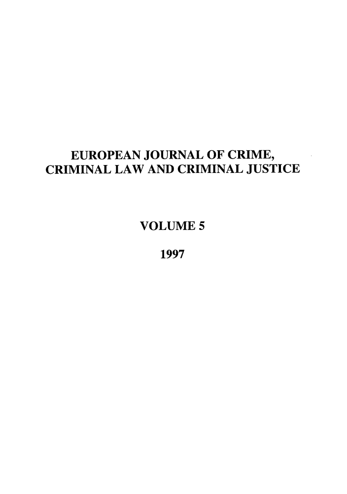 handle is hein.journals/eccc5 and id is 1 raw text is: EUROPEAN JOURNAL OF CRIME,
CRIMINAL LAW AND CRIMINAL JUSTICE
VOLUME 5
1997


