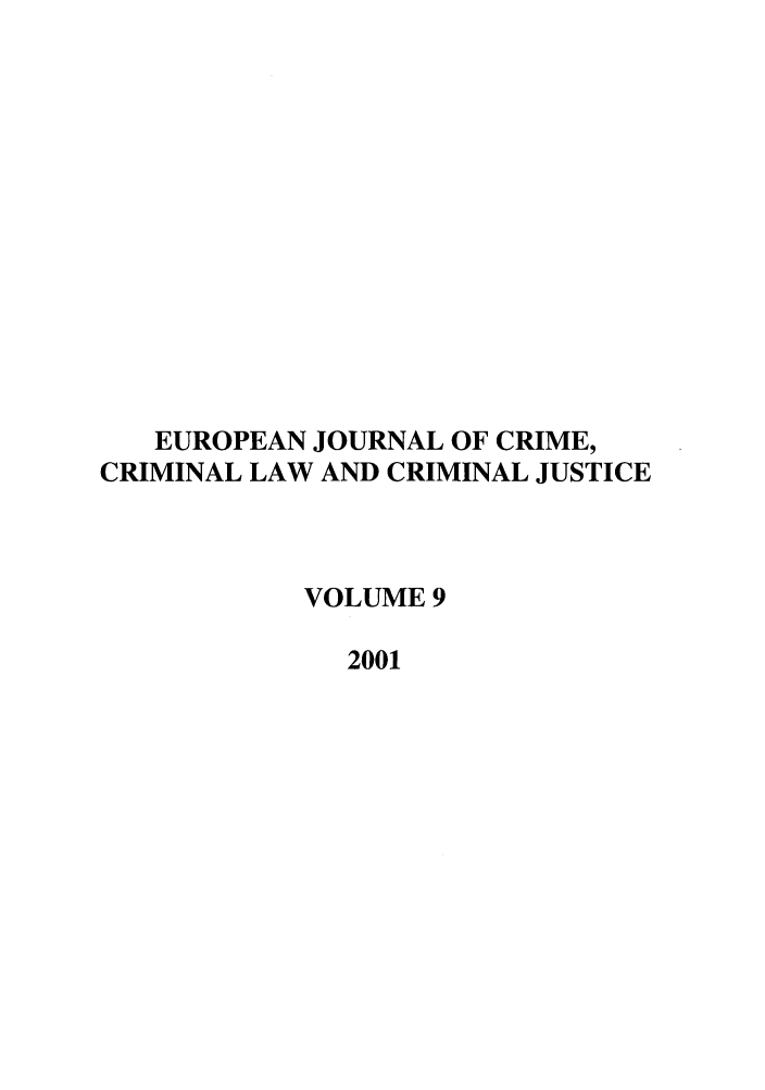 handle is hein.journals/eccc9 and id is 1 raw text is: EUROPEAN JOURNAL OF CRIME,
CRIMINAL LAW AND CRIMINAL JUSTICE
VOLUME 9
2001


