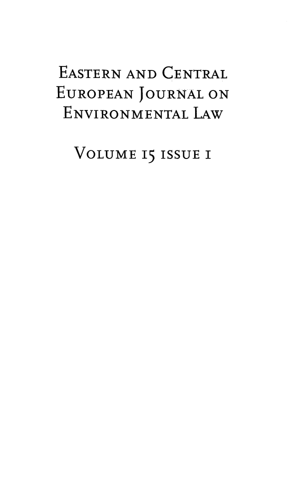handle is hein.journals/eceujevl15 and id is 1 raw text is: 


EASTERN AND CENTRAL
EUROPEAN JOURNAL ON
ENVIRONMENTAL LAW

  VOLUME 15 ISSUE I


