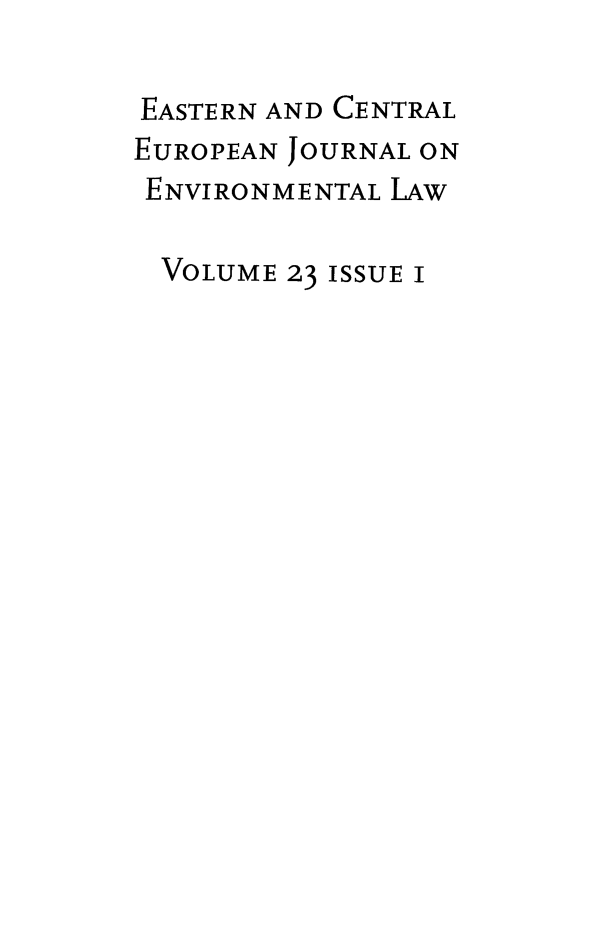 handle is hein.journals/eceujevl23 and id is 1 raw text is: 

EASTERN AND CENTRAL
EUROPEAN JOURNAL ON
ENVIRONMENTAL LAW

  VOLUME 23 ISSUE I


