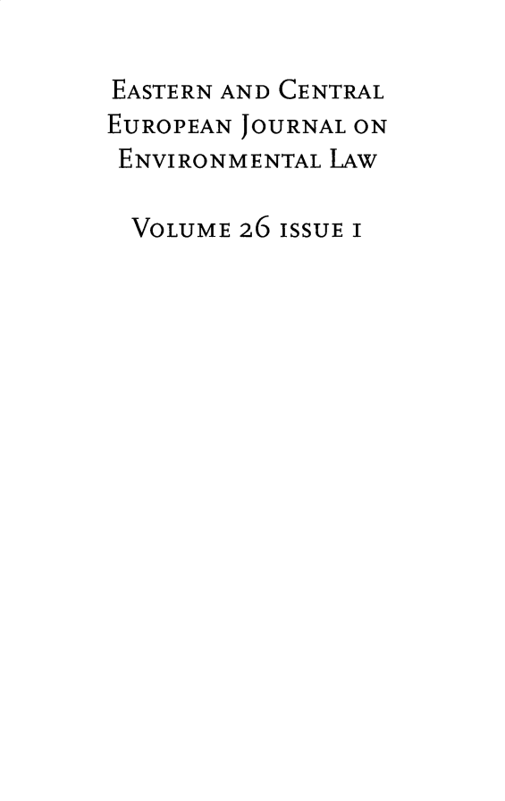 handle is hein.journals/eceujevl26 and id is 1 raw text is: 

EASTERN AND CENTRAL
EUROPEAN JOURNAL ON
ENVIRONMENTAL LAW

  VOLUME 26 ISSUE I


