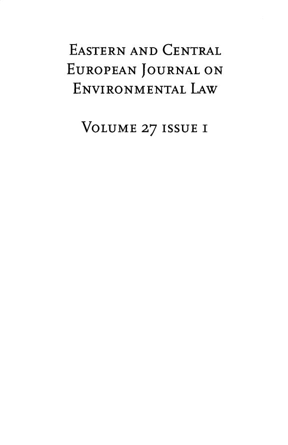handle is hein.journals/eceujevl27 and id is 1 raw text is: 

EASTERN AND CENTRAL
EUROPEAN JOURNAL ON
ENVIRONMENTAL LAW

  VOLUME 27 ISSUE I


