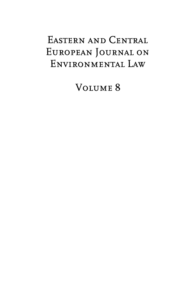handle is hein.journals/eceujevl8 and id is 1 raw text is: 


EASTERN AND CENTRAL
EUROPEAN JOURNAL ON
ENVIRONMENTAL LAW

     VOLUME 8



