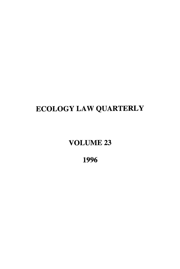 handle is hein.journals/eclawq23 and id is 1 raw text is: ECOLOGY LAW QUARTERLY
VOLUME 23
1996


