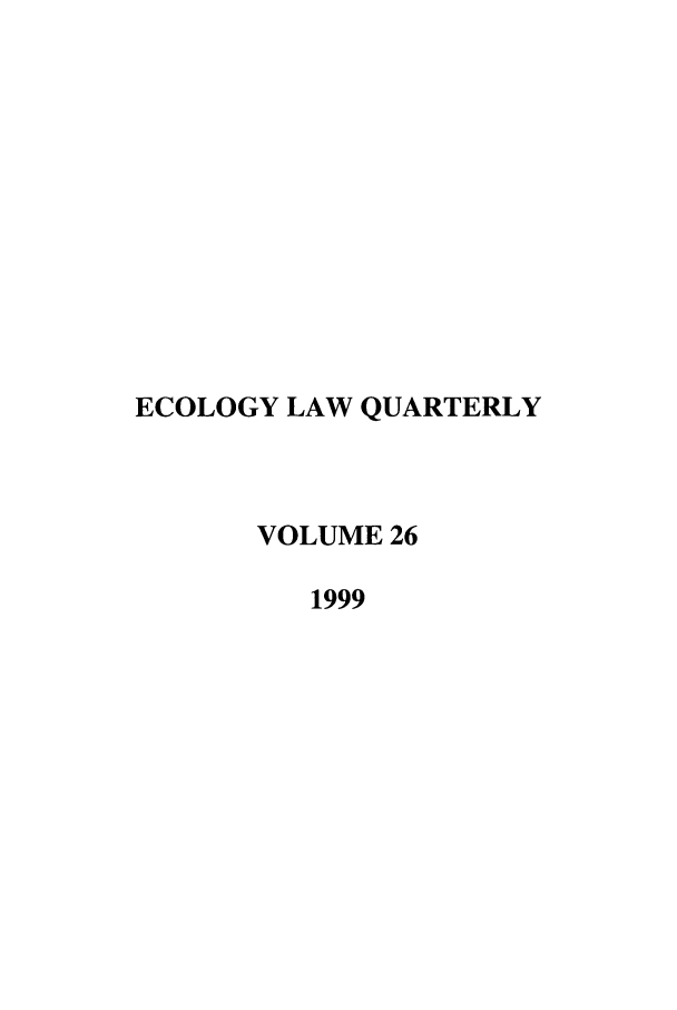 handle is hein.journals/eclawq26 and id is 1 raw text is: ECOLOGY LAW QUARTERLY
VOLUME 26
1999


