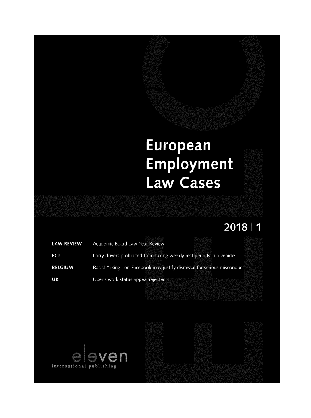 handle is hein.journals/eelc2018 and id is 1 raw text is: 












                                    ... .. . ... . . .










                                 European


                                 Employment

                                                                ................
                                 Law Cases




. . . . . . . . . . . . . . . ........

                                                       201811

     LAW REVIEW      Academic Board Law Yeaf, Rbvlew
     ECJ         Lorry drivers prohibited rqM.Ak per..!
                                       weekly rest ;,.jn a vehicle

     BELGIUM          Racist liking on  Face b6'.-k',-'..  tif  I ism issatf.b..f    -oncluct  %, ,,,  ,

     U K         U ber's work status aDDeal.'T,.6je,,,













           eleven
     international publishing



