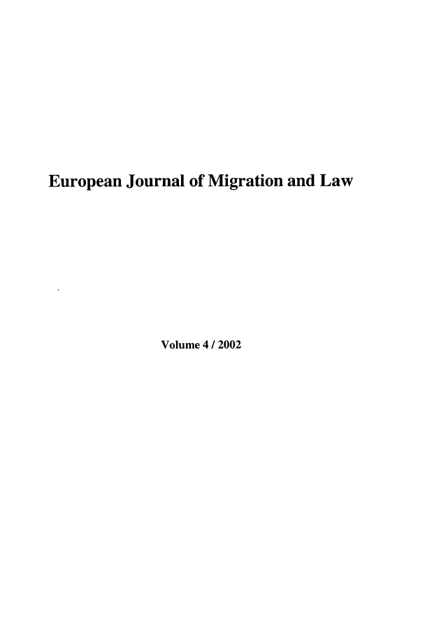 handle is hein.journals/ejml4 and id is 1 raw text is: European Journal of Migration and Law
Volume 4 / 2002


