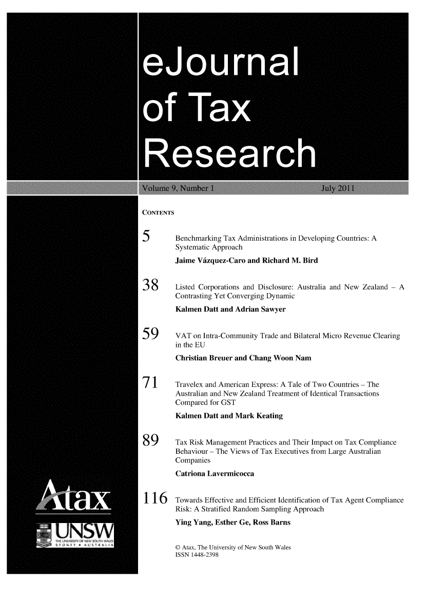 handle is hein.journals/ejotaxrs9 and id is 1 raw text is: 







   0                             0rna




0f Ta




      Researc


CONTENTS


5       Benchmarking Tax Administrations in Developing Countries: A
        Systematic Approach
        Jaime Vizquez-Caro and Richard M. Bird


38      Listed Corporations and Disclosure: Australia and New Zealand - A
        Contrasting Yet Converging Dynamic
        Kalmen Datt and Adrian Sawyer


59      VAT on Intra-Community Trade and Bilateral Micro Revenue Clearing
        in the EU
        Christian Breuer and Chang Woon Nam


7 1     Travelex and American Express: A Tale of Two Countries - The
        Australian and New Zealand Treatment of Identical Transactions
        Compared for GST
        Kalmen Datt and Mark Keating


89      Tax Risk Management Practices and Their Impact on Tax Compliance
        Behaviour - The Views of Tax Executives from Large Australian
        Companies
        Catriona Lavermicocca


116     Towards Effective and Efficient Identification of Tax Agent Compliance
        Risk: A Stratified Random Sampling Approach
        Ying Yang, Esther Ge, Ross Barns


© Atax, The University of New South Wales
ISSN 1448-2398


