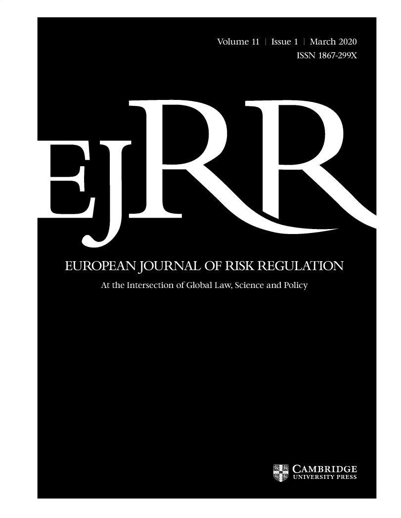 handle is hein.journals/ejrr11 and id is 1 raw text is: 


                           Volume 11 w Issue 1 March 2020
                                          ISSN 1867-299X






















EUROPEAN JOURNAL OF RISK REGULATION

      At the Intersection of Global Law, Science and Policy



















                                      M  CAMBRIDGE
                                         UNIVERSITY PRESS


