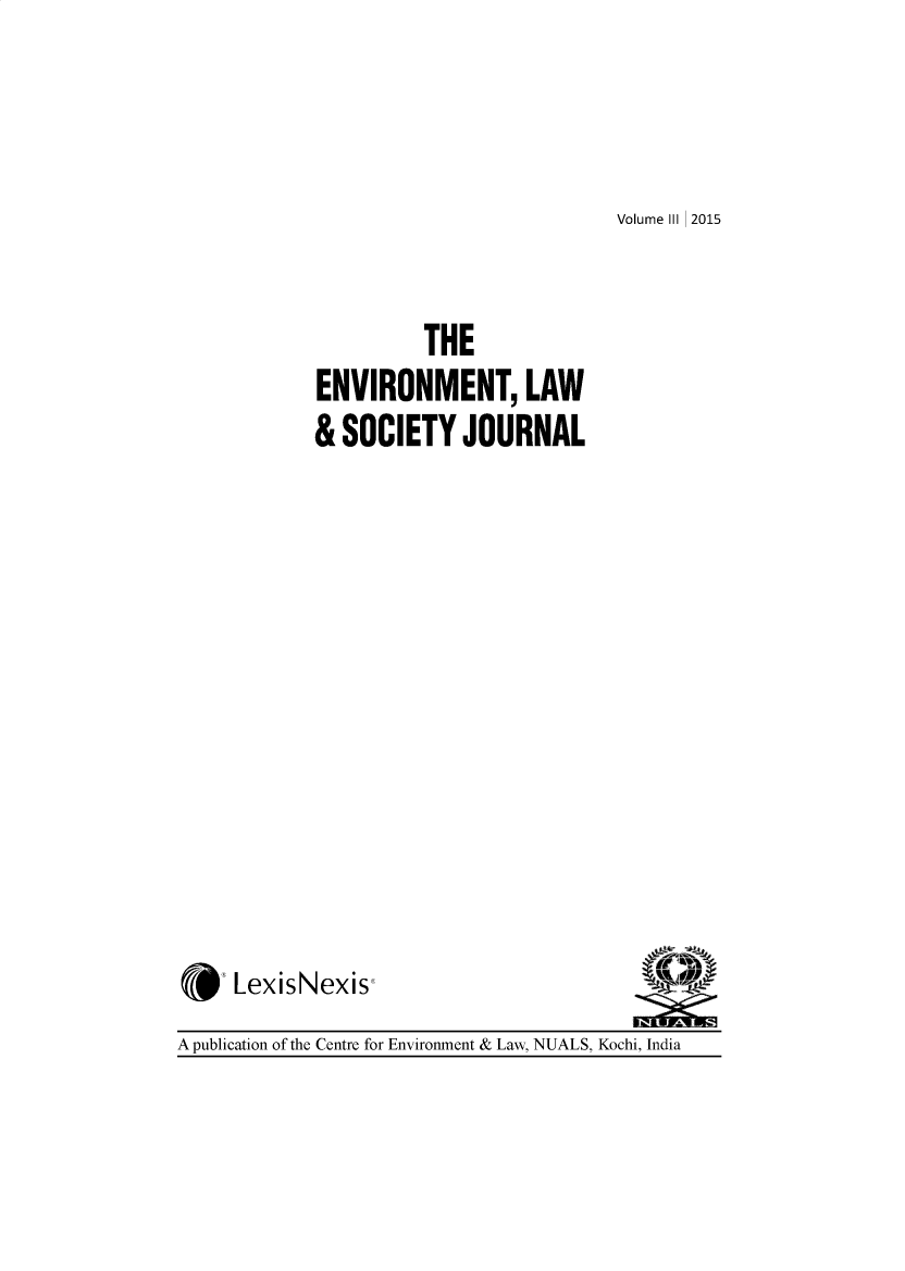 handle is hein.journals/elsj3 and id is 1 raw text is: 



Volume III 2015


          THE
ENVIRONMENT, LAW
& SOCIETY JOURNAL


    ' LexisNexis@
A publication of the Centre for Environment & Law, NUALS, Kochi, India


