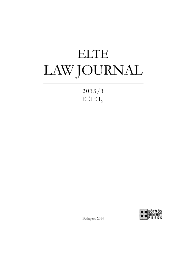 handle is hein.journals/eltelj1 and id is 1 raw text is: 







         ELTE


LAW JOURNAL


          2013/1
          ELTE LJ


















                           EOTVOS
                           UNIVERSITY
          Budapest, 2014   P R E 5 S


