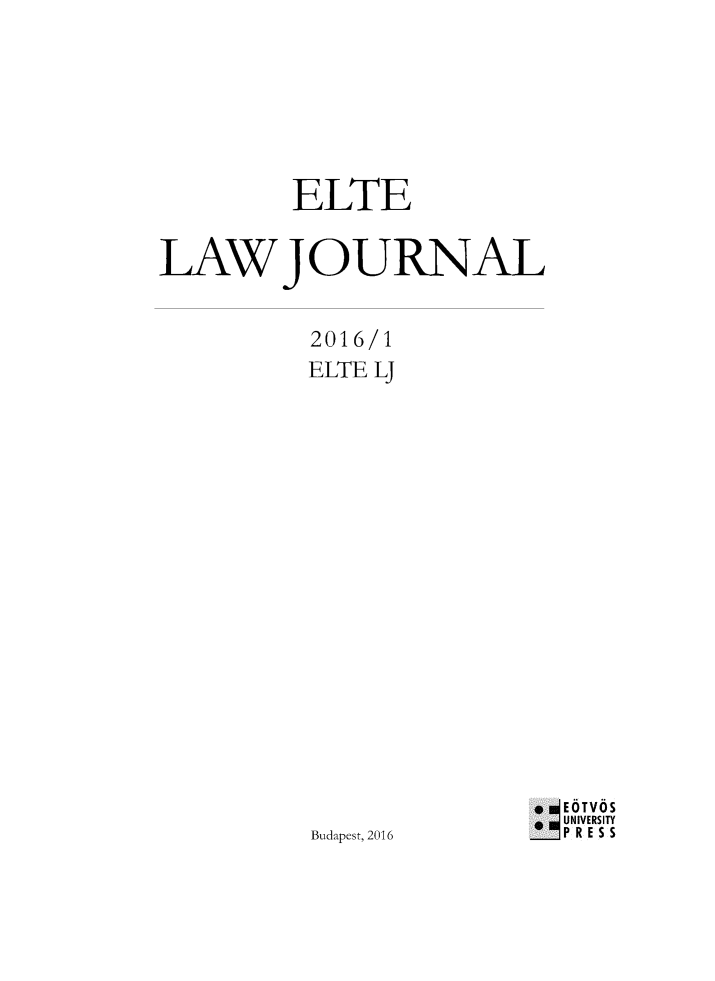 handle is hein.journals/eltelj2016 and id is 1 raw text is: 






         ELTE


LAW JOURNAL


          2016/1
          ELTE LJ

















                        * EOTVOS
                        B UNIVERSITY
          Budapest, 216   P R E S S



