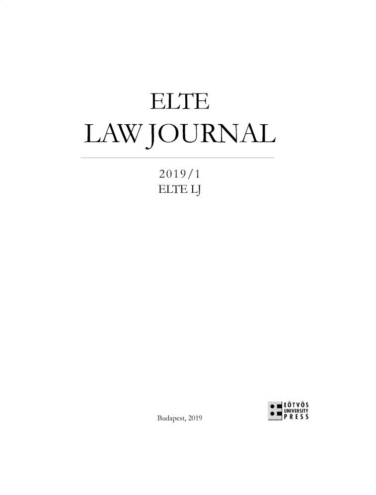 handle is hein.journals/eltelj2019 and id is 1 raw text is: 








         ELTE


LAWJOURNAL


          2019/1
          ELTE Uj


Budapest, 2019


* E6TV6S
  UNIVERSITY
PRESS


