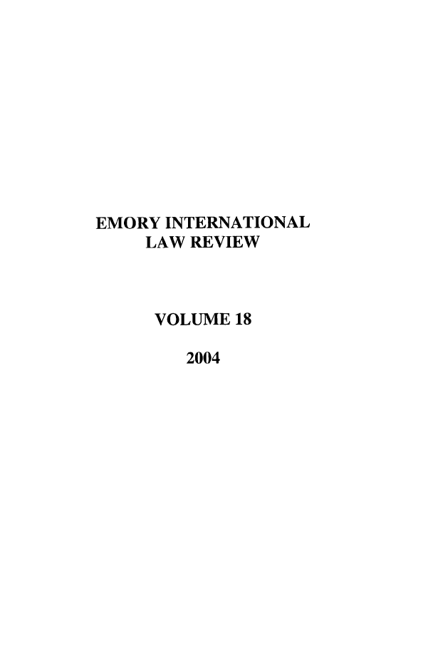 handle is hein.journals/emint18 and id is 1 raw text is: EMORY INTERNATIONAL
LAW REVIEW
VOLUME 18
2004


