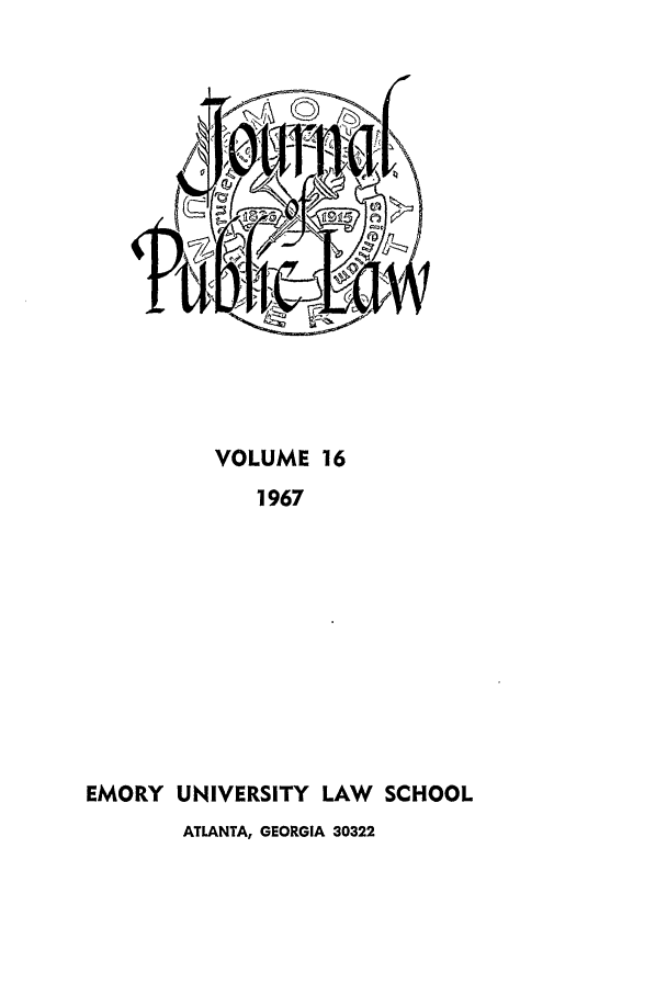 handle is hein.journals/emlj16 and id is 1 raw text is: VOLUME 16
1967
EMORY UNIVERSITY LAW      SCHOOL
ATLANTA, GEORGIA 30322


