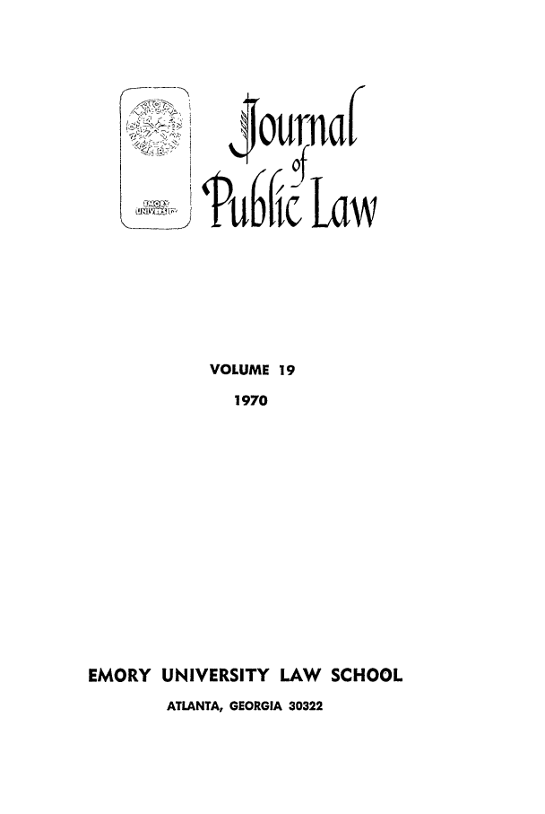 handle is hein.journals/emlj19 and id is 1 raw text is: ~$ourmac
<1of
I~bJt aw

VOLUME 19
1970
EMORY UNIVERSITY LAW SCHOOL
ATLANTA, GEORGIA 30322


