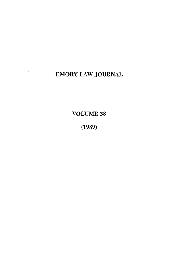 handle is hein.journals/emlj38 and id is 1 raw text is: EMORY LAW JOURNAL
VOLUME 38
(1989)


