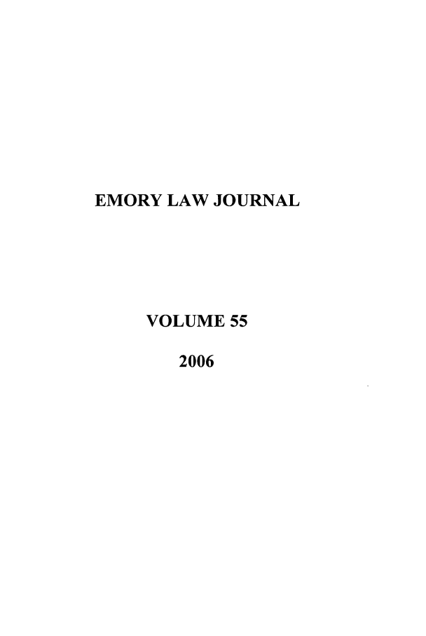 handle is hein.journals/emlj55 and id is 1 raw text is: EMORY LAW JOURNAL
VOLUME 55
2006



