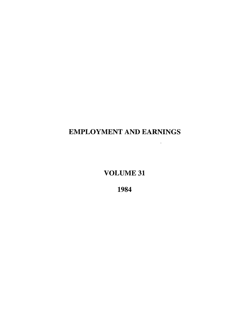 handle is hein.journals/empear1984 and id is 1 raw text is: EMPLOYMENT AND EARNINGS
VOLUME 31
1984


