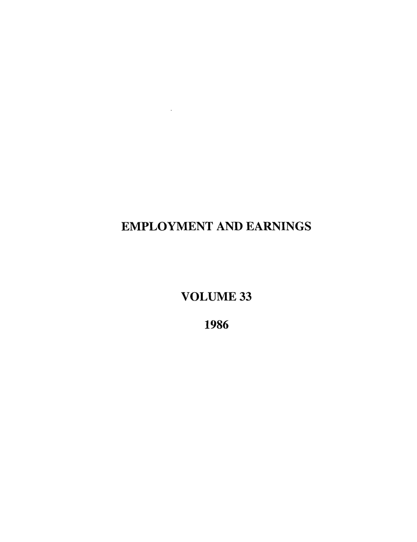 handle is hein.journals/empear1986 and id is 1 raw text is: EMPLOYMENT AND EARNINGS
VOLUME 33
1986


