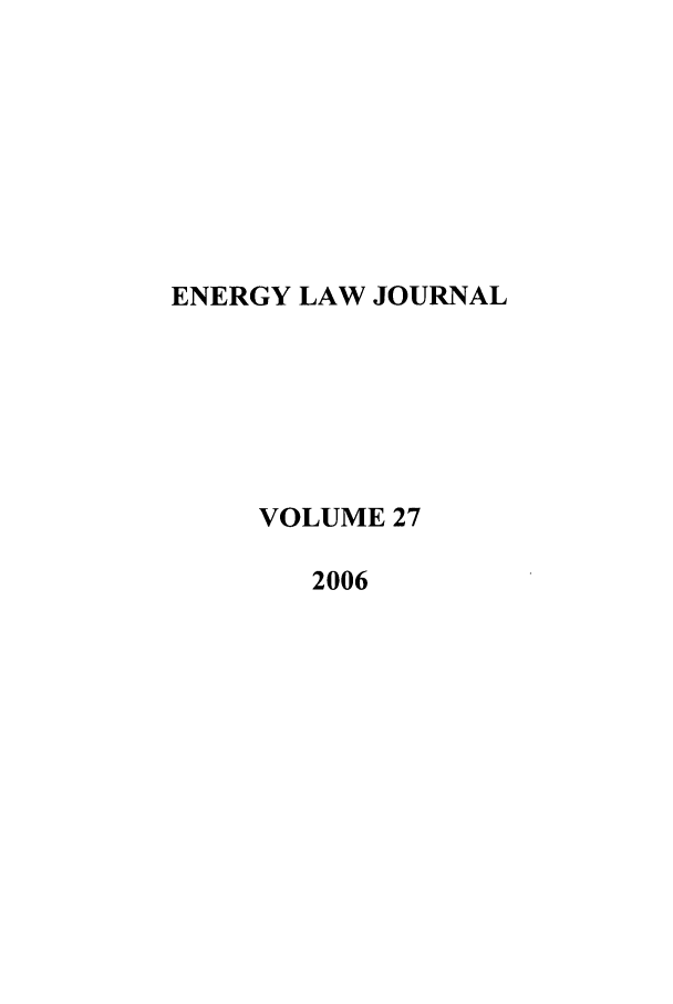 handle is hein.journals/energy27 and id is 1 raw text is: ENERGY LAW JOURNAL
VOLUME 27
2006


